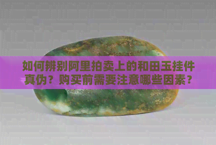 阿里拍賣和田玉掛件靠譜嗎？各類商品拍賣風險與機遇解析